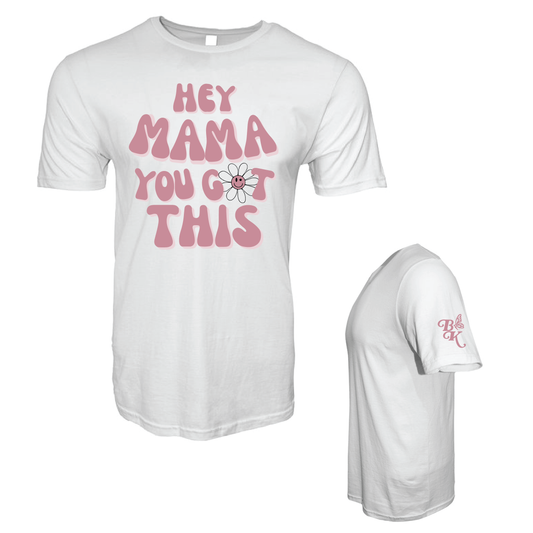 HEY MAMA YOU GOT THIS TEE