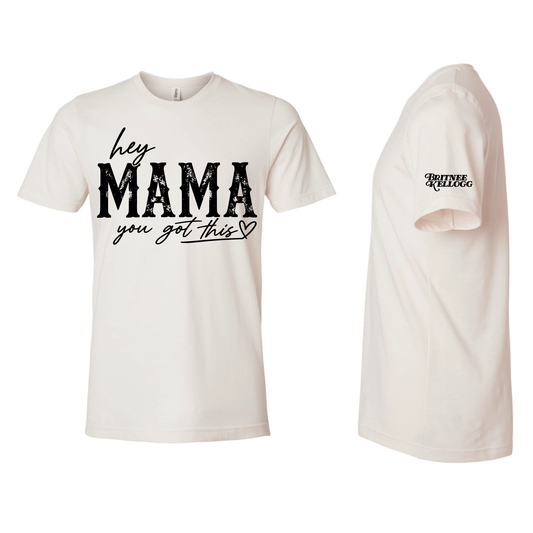 HEY MAMA YOU GOT THIS TEE - NEW VERSION