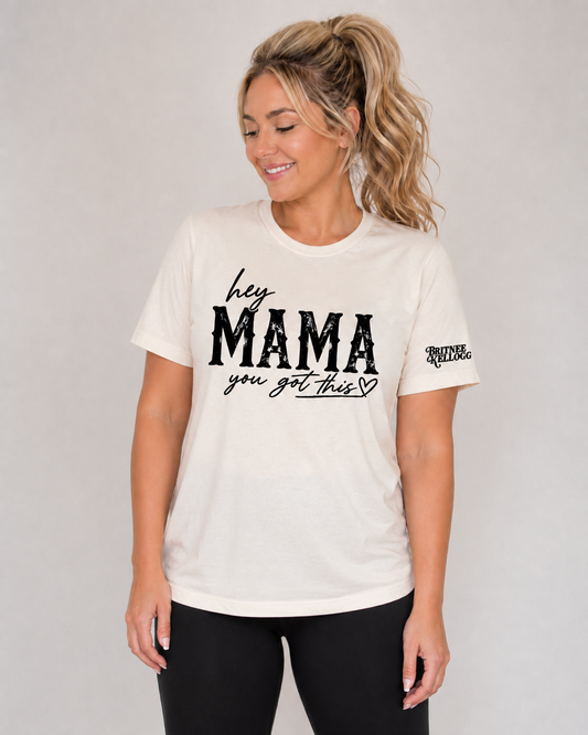 HEY MAMA YOU GOT THIS TEE - NEW VERSION